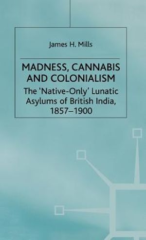 Madness, Cannabis and Colonialism: The 'native Only' Lunatic Asylums of British India 1857-1900 image number 0