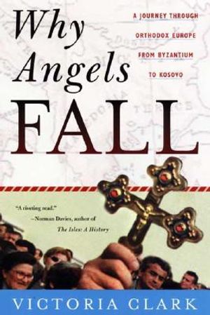 Why Angels Fall: A Journey Through Orthodox Europe from Byzantium to Kosovo image number 0