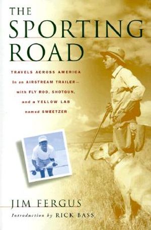 The Sporting Road: Travels Across America in an Airstream Trailer--With Fly Rod, Shotgun, and a Yellow Lab Named Sweetzer image number 0