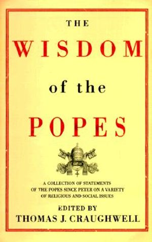 The Wisdom of the Popes: A Collection of Statements of the Popes Since Peter on a Variety of Religious and Social Issues image number 0