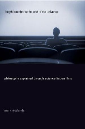 The Philosopher at the End of the Universe: Philosophy Explained Through Science Fiction Films image number 0