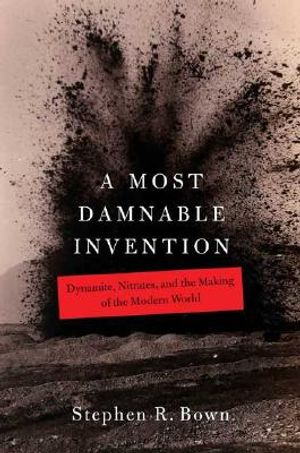 A Most Damnable Invention: Dynamite, Nitrates, and the Making of the Modern World image number 0