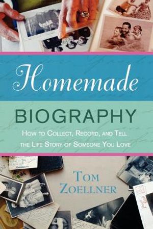 Homemade Biography: How to Collect, Record, and Tell the Life Story of Someone You Love image number 0