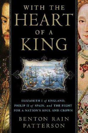 With the Heart of a King: Elizabeth I of England, Philip II of Spain, and the Fight for a Nation's Soul and Crown image number 0