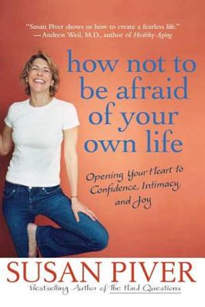 How Not to Be Afraid of Your Own Life: Opening Your Heart to Confidence, Intimacy, and Joy image number 0