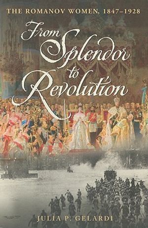From Splendor to Revolution: The Romanov Women, 1847-1928 image number 0