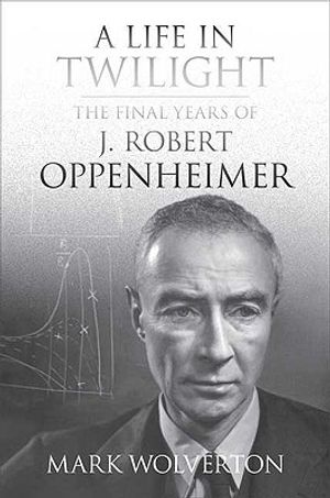 A Life in Twilight: The Final Years of J. Robert Oppenheimer image number 0