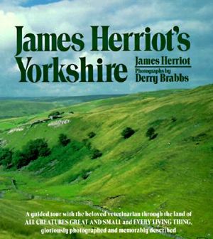 James Herriot's Yorkshire: A Guided Tour with the Beloved Veterinarian Through the Land of All Creatures Great and Small and Every Living Thing, image number 0