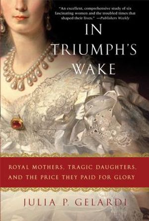 In Triumph's Wake: Royal Mothers, Tragic Daughters, and the Price They Paid for Glory image number 0