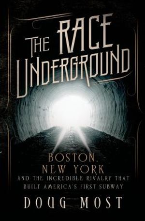 The Race Underground: Boston, New York, and the Incredible Rivalry That Built America's First Subway image number 0