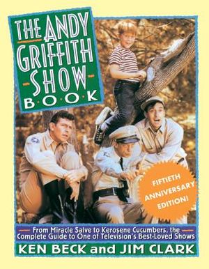 The Andy Griffith Show Book: From Miracle Salve, to Kerosene Cucumbers, the Complete Guide to One of Television's Best-Loved Shows image number 0