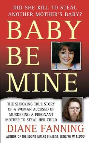 Baby Be Mine: The Shocking True Story of a Woman Accused of Murdering a Pregnant Woman to Steal Her Child image number 0