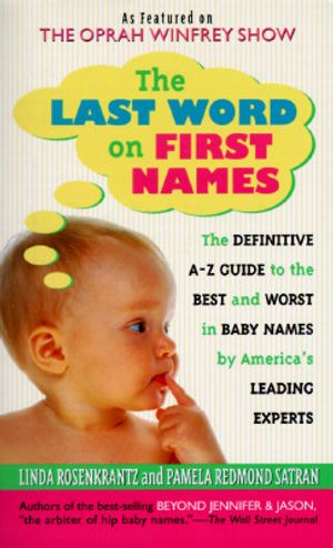 The Last Word on First Names: The Definitive A-Z Guide to the Best and Worst in Baby Names by America's Leading Experts image number 0