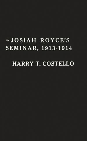 Josiah Royce's Seminar 1913-1914: As Recorded in the Notebooks of Harry T. Costello image number 0