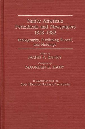 Native American Periodicals and Newspapers, 1828-1982: Bibliography, Publishing Record, and Holdings image number 0