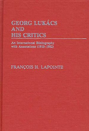 George Lukacs and His Critics: An International Bibliography with Annotations (1910-1982) image number 0
