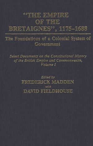 The Empire of the Bretaignes, 1175-1688: The Foundations of a Colonial System of Government: Select Documents on the Constitutional History of the Bri image number 0