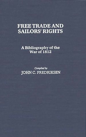 Free Trade and Sailors' Rights: A Bibliography of the War of 1812 image number 0