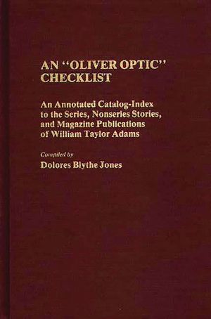 An Oliver Optic Checklist: An Annotated Catalog-Index to the Series, Nonseries Stories, and Magazine Publications of William Taylor Adams image number 0