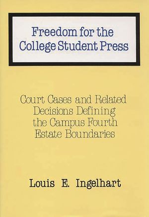 Freedom for the College Student Press: Court Cases and Related Decisions Defining the Campus Fourth Estate Boundaries image number 0