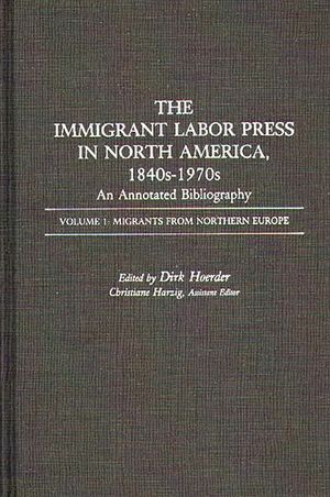 The Immigrant Labor Press in North America, 1840s-1970s: An Annotated Bibliography: Volume 1: Migrants from Northern Europe image number 0