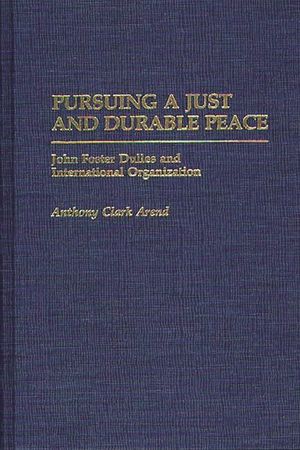 Pursuing a Just and Durable Peace: John Foster Dulles and International Organization image number 0