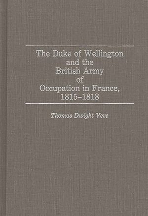 The Duke of Wellington and the British Army of Occupation in France, 1815-1818 image number 0