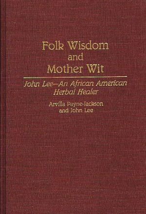 Folk Wisdom and Mother Wit: John Lee--An African American Herbal Healer image number 0
