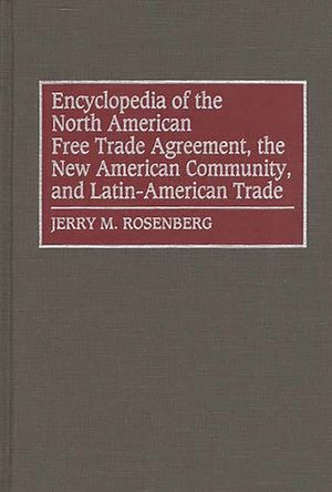 Encyclopedia of the North American Free Trade Agreement, the New American Community, and Latin-American Trade image number 0