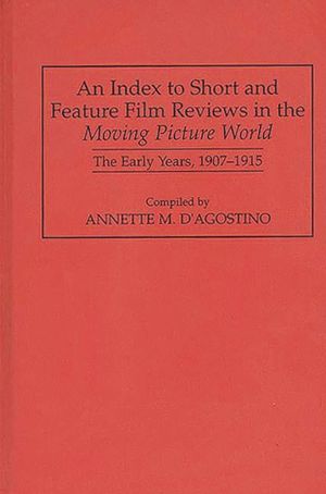 An Index to Short and Feature Film Reviews in the Moving Picture World: The Early Years, 1907-1915 image number 0