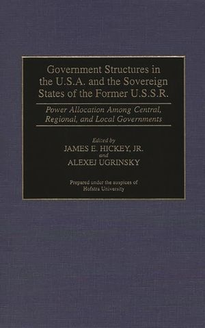 Government Structures in the U.S.A. and the Sovereign States of the Former U.S.S.R.: Power Allocation Among Central, Regional, and Local Governments image number 0