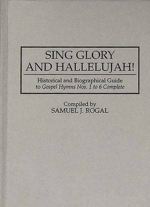 Sing Glory and Hallelujah!: Historical and Biographical Guide to Degreesugospel Hymns Nos. 1 to 6 Complete Degreesr image number 0