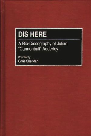 Dis Here: A Bio-Discography of Julian Cannonball Adderley image number 0