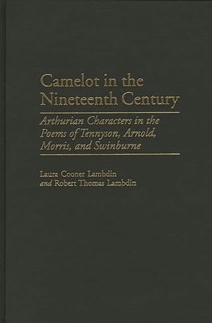 Camelot in the Nineteenth Century: Arthurian Characters in the Poems of Tennyson, Arnold, Morris, and Swinburne image number 0