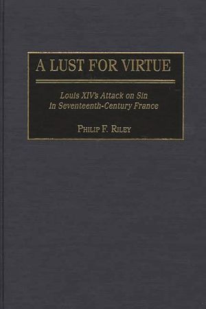 A Lust for Virtue: Louis XIV's Attack on Sin in Seventeenth-Century France image number 0