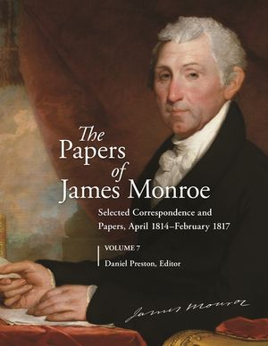The Papers of James Monroe, Volume 7: Selected Correspondence and Papers, April 1814-February 1817 image number 0
