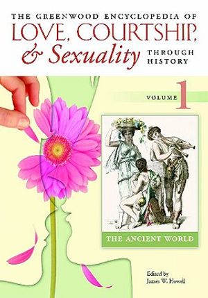 The Greenwood Encyclopedia of Love, Courtship, and Sexuality Through History, Volume 1: The Ancient World image number 0