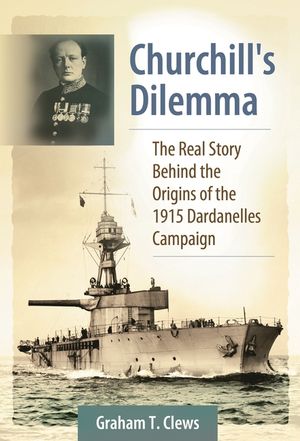Churchill's Dilemma: The Real Story Behind the Origins of the 1915 Dardanelles Campaign image number 0