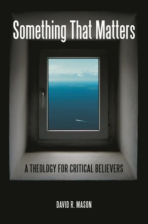 Something That Matters: A Theology for Critical Believers image number 0