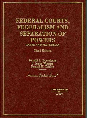 Doernberg, Wingate and Zeigler's Federal Courts, Federalism and Separation of Powers: Cases and Materials, 3D (American Casebook Series]) image number 0