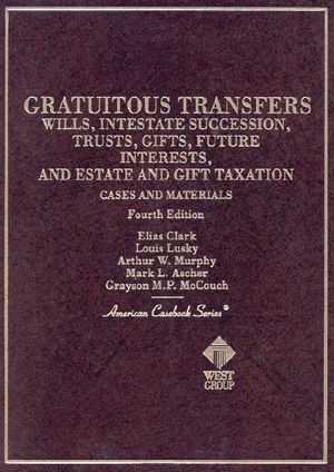 Cases and Materials on Gratuitous Transfers : Wills, Intestate Succession, Trusts, Gifts, Future Interests and Estate and Gift Taxation image number 0