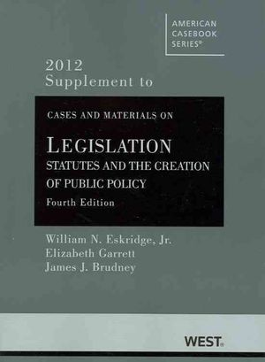 Eskridge, Jr., Frickey, Garrett, and Brudney's Cases and Materials on Legislation: Statutes and the Creation of Public Policy, 4th, 2012 Supplement image number 0