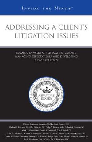 Addressing a Clients Litigation Issues: Leading Lawyers on Educating Clients, Managing Expectations, and Developing a Case Strategy image number 0