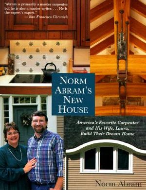Norm Abram's New House: America's Favorite Carpenter and His Wife, Laura, Build Their Dream Home image number 0