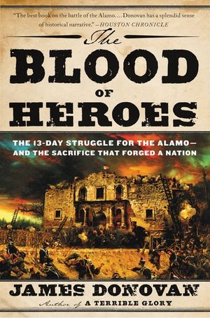 The Blood of Heroes: The 13-Day Struggle for the Alamo--And the Sacrifice That Forged a Nation image number 0