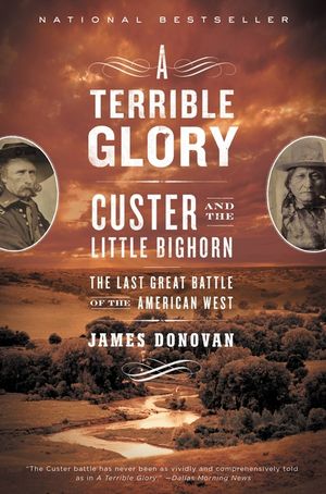 A Terrible Glory: Custer and the Little Bighorn - The Last Great Battle of the American West image number 0