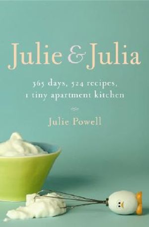 Julie and Julia: 365 Days, 524 Recipes, 1 Tiny Apartment Kitchen: How One Girl Risked Her Marriage, Her Job, and Her Sanity to Master t image number 0