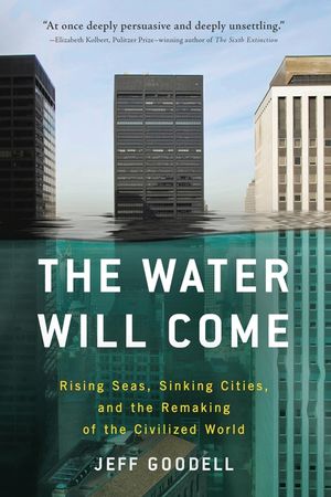 The Water Will Come: Rising Seas, Sinking Cities, and the Remaking of the Civilized World image number 0