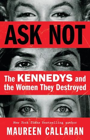 Ask Not: The Kennedys and the Women They Destroyed image number 0