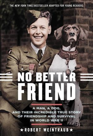 No Better Friend: Young Readers Edition: A Man, a Dog, and Their Incredible True Story of Friendship and Survival in World War II image number 0